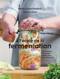 À l'école de la fermentation : 100 recettes du monde entier pour tout fermenter