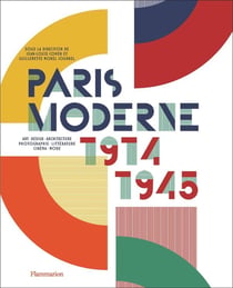 Paris Moderne, 1914-1945 : Art, Design, Architecture, Photographie, Littérature, Cinéma, Mode