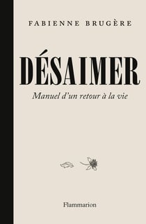 Désaimer : Manuel d'un retour à la vie