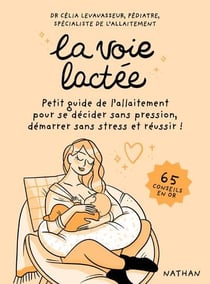La voie lactée : Petit guide de l'allaitement pour se décider sans pression, démarrer sans stress et réussir !