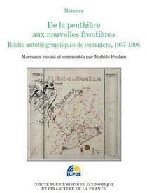 De la penthière aux nouvelles frontières - récits autobiographiques de douaniers, 1938 - 1996 - morceaux choisis par michèle poulain