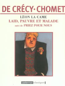 Léon la Came : Laid pauvre et malade-Laid,pauvre et malade suivi de Priez pour nous (édition souple)