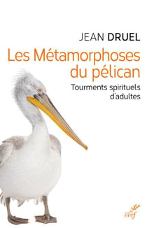 Les métamorphoses du pélican - tourments spirituels d'adultes