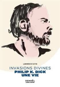 Invasions divines Philip K. Dick, une vie