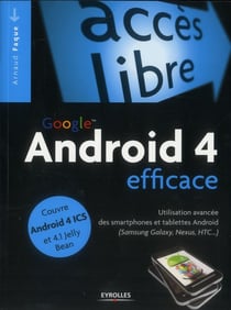 Google Android 4 efficace - utilisation avancée des smartphones et tablettes Android