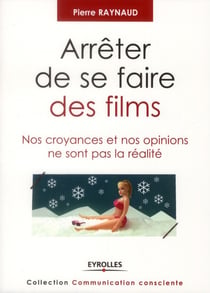 Arrêter de se faire des films - nos croyances et nos opinions ne sont pas la réalité