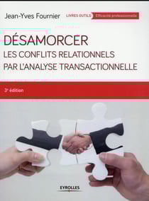 Désamorcer les conflits relationnels par l'analyse transactionnelle (3e édition)