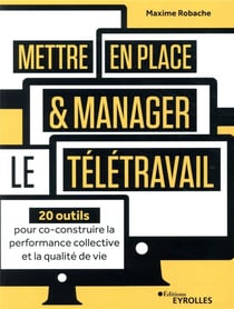 Mettre en place et manager le télétravail - 20 outils pour co-construire la performance collective
