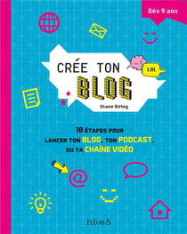 Crée ton blog - 10 étapes pour lancer ton blog, ton podcast ou ta chaîne vidéo