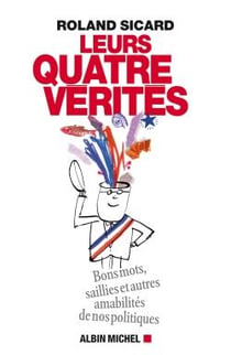 Leurs quatre vérités - bons mots, saillies et autres amabilités de nos hommes politiques