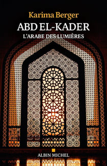 Abd El-Kader : L'Arabe des Lumières