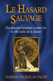 Hasard sauvage (Le) : Des marchés boursiers à notre vie : le rôle caché de la chance