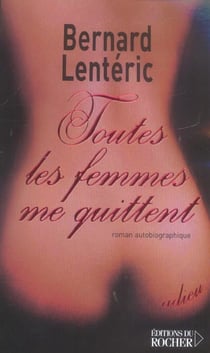 Toutes les femmes me quittent - roman autobiographique