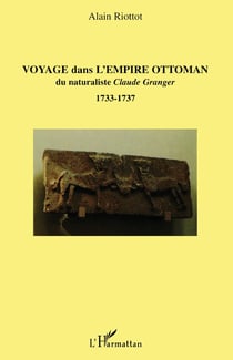 Voyage dans l'Empire ottoman du naturaliste Claude Granger : 1733-1737