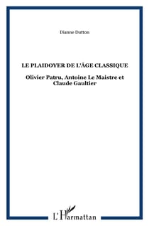 Le plaidoyer de l'âge classique - olivier patru, antoine le maistre et claude gaultier