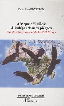 Afrique - 1/2 siècle d'indépendances piégées - cas du Cameroun et de la République du Congo