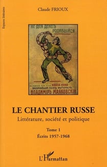 Le chantier russe Tome 1 - littérature, société et politique Tome 1 - écrits 1957-1968