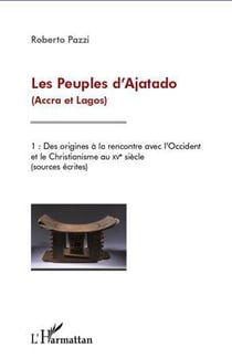 Les peuples d'ajatado (accra et lagos) t.1 - des origines à la rencontre avec l'Occident et le chistianisme au XV siècle (sources écrites)