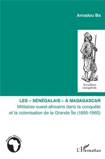 Les "sénégalais" à Madagascar - militaires ouest-africains dans la colonisation de la grande île (1895-1960)