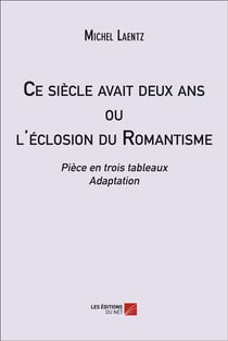 Ce siècle avait deux ans ou l'éclosion du romantisme