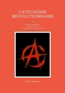 Catéchisme révolutionnaire : Manifeste d'anarchisme révolutionnaire pour l'émancipation et la justice sociale