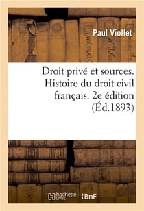 Droit privé et sources. Histoire du droit civil français accompagnée de notions de droit canonique : et d'indications bibliographiques. 2e édition