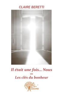 Il etait une fois ...nous ou les clés du bonheur.