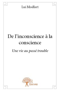 De l'inconscience à la conscience - une vie au passé trouble
