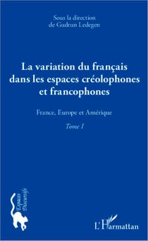 La variation du francais dans les espaces créolophones et francophones Tome 1 - France, Europe et Amérique