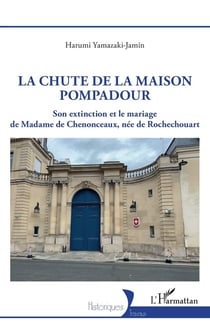 La chute de la maison Pompadour : Son extinction et le mariage de Madame de Chenonceaux, née de Rochechouart