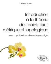 Introduction à la théorie des points fixes métriques et topologies - avec applications et exercices corrigés