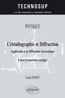 Physique - cristallographie et diffraction - application à la diffraction électronique - cours exercices corrigés (édition 2018)