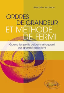 Ordres de grandeur et méthode de Fermi - quand les petits calculs s'attaquent aux grandes questions