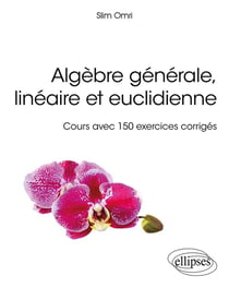 Algèbre générale, linéaire et euclidienne - cours avec 150 exercices corrigés