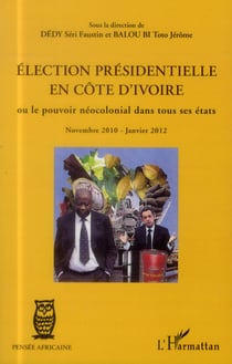 Election présidentielle en Côte d'Ivoire ou le pouvoir néocolonial dans tous ses états - Novembre 2010 - Janvier 2012