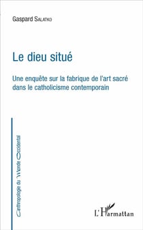Le dieu situé - une enquête sur la fabrique de l'art sacré dans le catholicisme contemporain