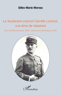 Le lieutenant-colonel Camille Loichot, une âme de résistant - Fournet-Blancheroche 1888, Dachau et Ravensburg 1945