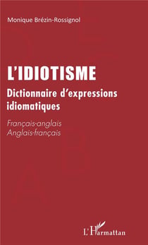 L'idiotisme - dictionnaire d'expressions idiomatiques francais/anglais, anglais/francais