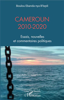 Cameroun 2010-2020 - essais, nouvelles et commentaires politiques