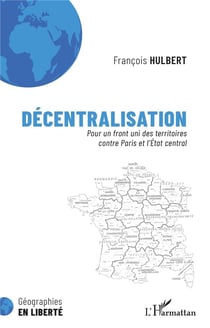Décentralisation, pour un front uni des territoires contre Paris et l'Etat central