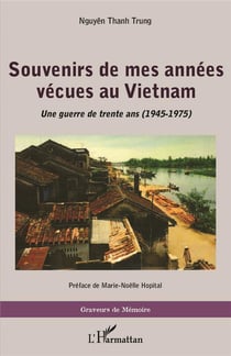 Souvenirs de mes annees vecues au vietnam - une guerre de trente ans (1945 - 1975)