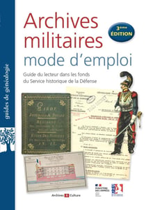 Archives militaires mode d'emploi : guide du lecteur dans les fonds du service historique de la Défense (3e édition)