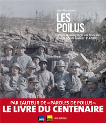 Les poilus - lettres et témoignages des Français dans la Grande Guerre (1914-1918)