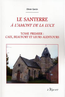Le Santerre à l'amont de la Luce t.1 - Caix, Beaufort et leurs alentours