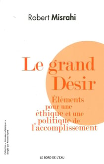 Le grand désir - éléments pour une éthique et une politique de l'accomplissement