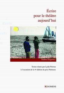 ÉCRIRE POUR LE THÉÂTRE AUJOURD'HUI : Textes rassemblés par Lydie Parisse
