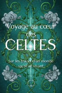 Les Celtes : Rites, légendes, astrologie et symboles : l'héritage fascinant des Celtes