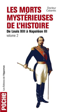 Les morts mystérieuses de l'histoire Tome 2 - de Louis XIII à Napoléon III