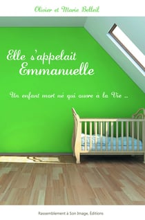 Elle s'appelait Emmanuelle - un enfant mort né qui ouvre a la vie...