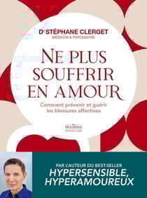 Ne plus souffrir en amour : Comment prévenir et guérir les blessures affectives